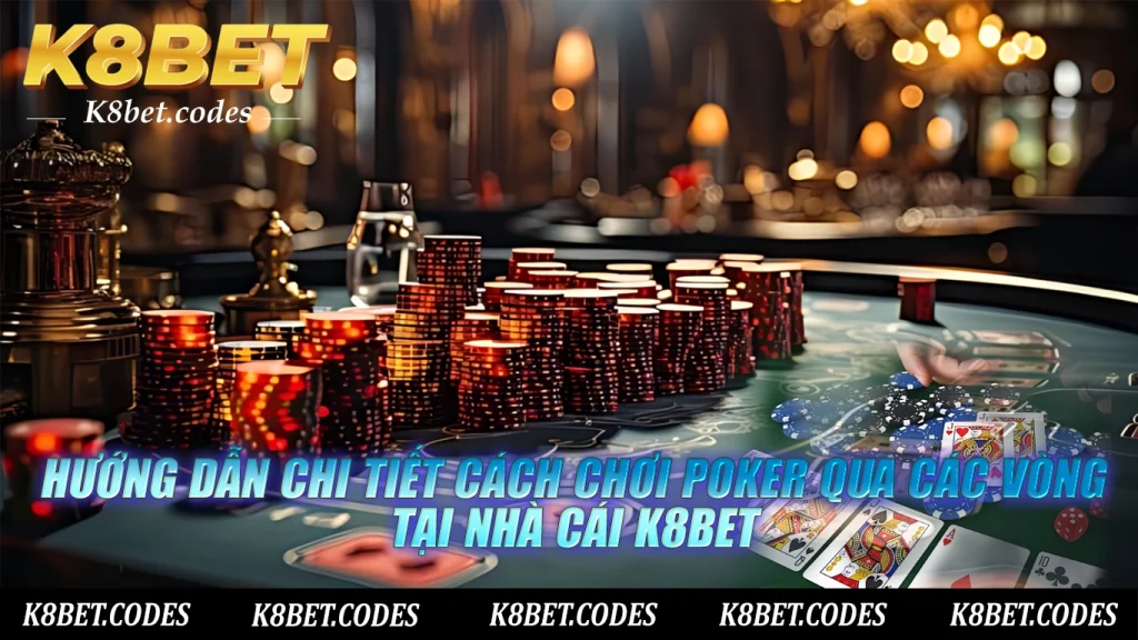 Hướng dẫn chi tiết cách chơi poker qua các vòng