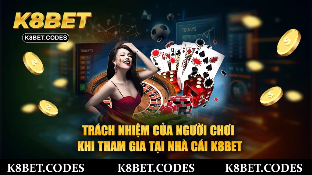 Trách nhiệm của người chơi khi tham gia tại nhà cái k8bet