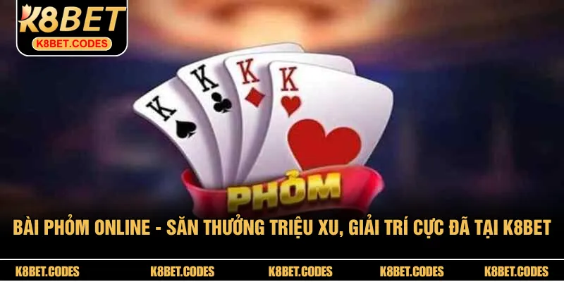 Bài Phỏm Online - Săn Thưởng Triệu Xu, Giải Trí Cực Đã Tại K8BET 