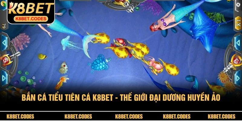Bắn Cá Tiểu Tiên Cá K8BET - Thế Giới Đại Dương Huyền Ảo
