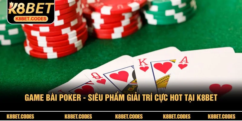 Game Bài Poker - Siêu Phẩm Giải Trí Cực Hot Tại K8BET