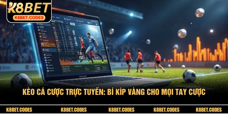 Kèo Cá Cược Trực Tuyến: Bí Kíp Vàng Cho Mọi Tay Cược