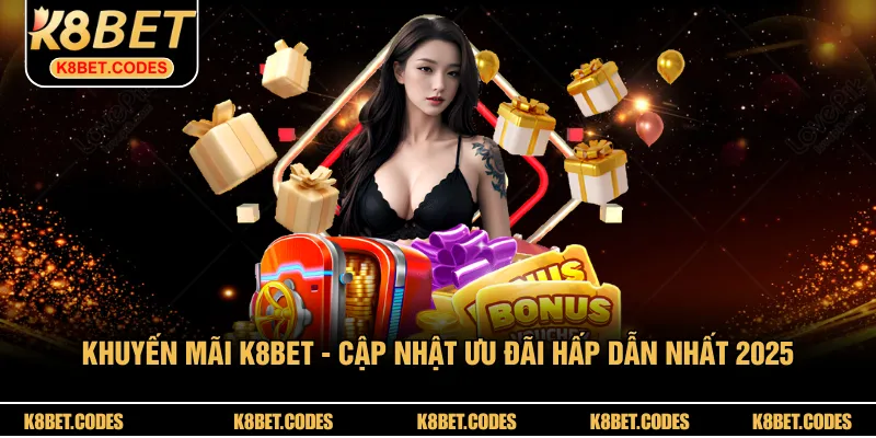 Khuyến Mãi K8BET - Cập Nhật Ưu Đãi Hấp Dẫn Nhất 2025