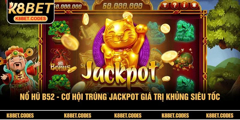 Nổ Hũ B52 - Cơ Hội Trúng Jackpot Giá Trị Khủng Siêu Tốc