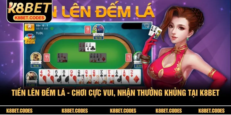 Tiến Lên Đếm Lá - Chơi Cực Vui, Nhận Thưởng Khủng Tại K8BET 