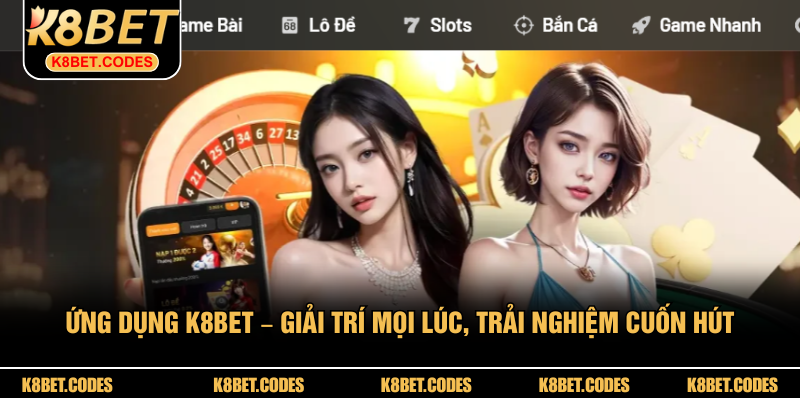 Ứng Dụng K8BET – Giải Trí Mọi Lúc, Trải Nghiệm Cuốn Hút